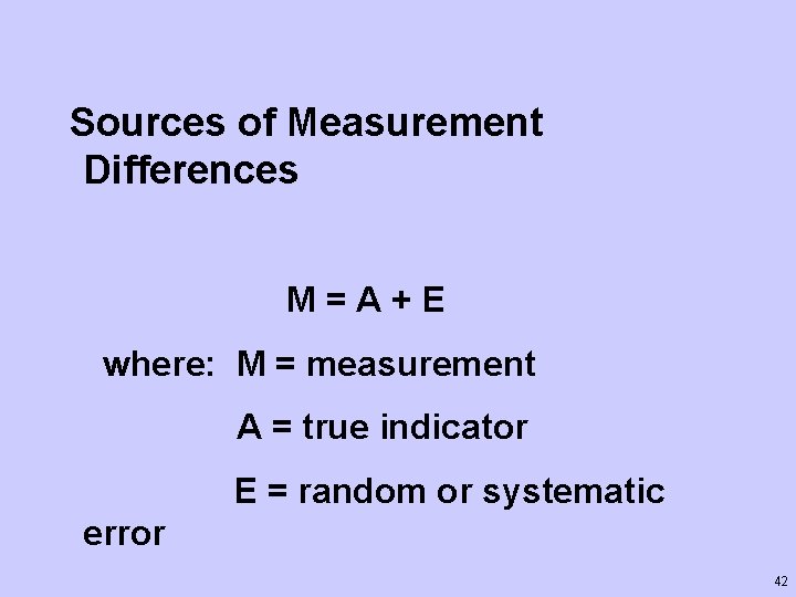 Sources of Measurement Differences M=A+E where: M = measurement A = true indicator E