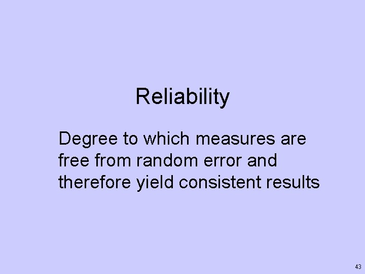 Reliability Degree to which measures are free from random error and therefore yield consistent