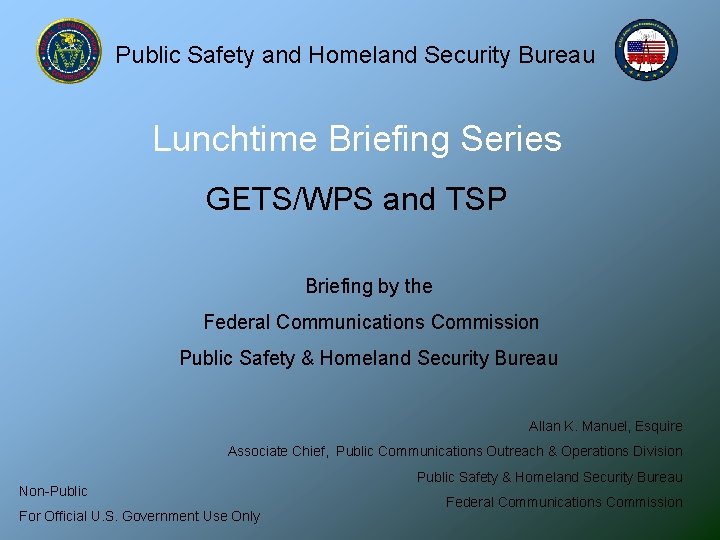 Public Safety and Homeland Security Bureau Lunchtime Briefing Series GETS/WPS and TSP Briefing by