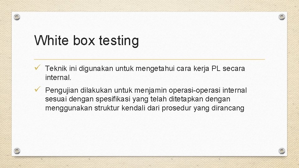 White box testing ü Teknik ini digunakan untuk mengetahui cara kerja PL secara internal.