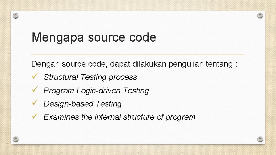 Mengapa source code Dengan source code, dapat dilakukan pengujian tentang : ü ü Structural