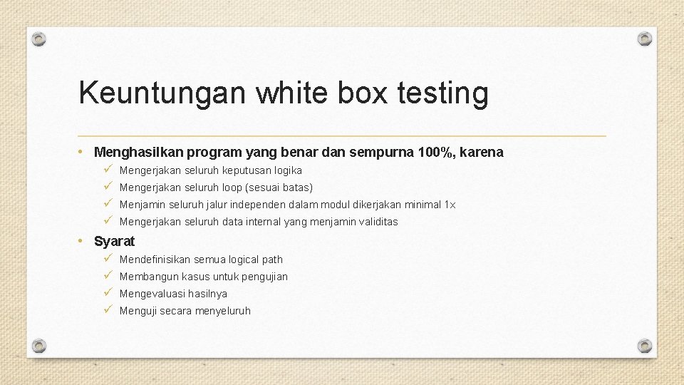 Keuntungan white box testing • Menghasilkan program yang benar dan sempurna 100%, karena ü