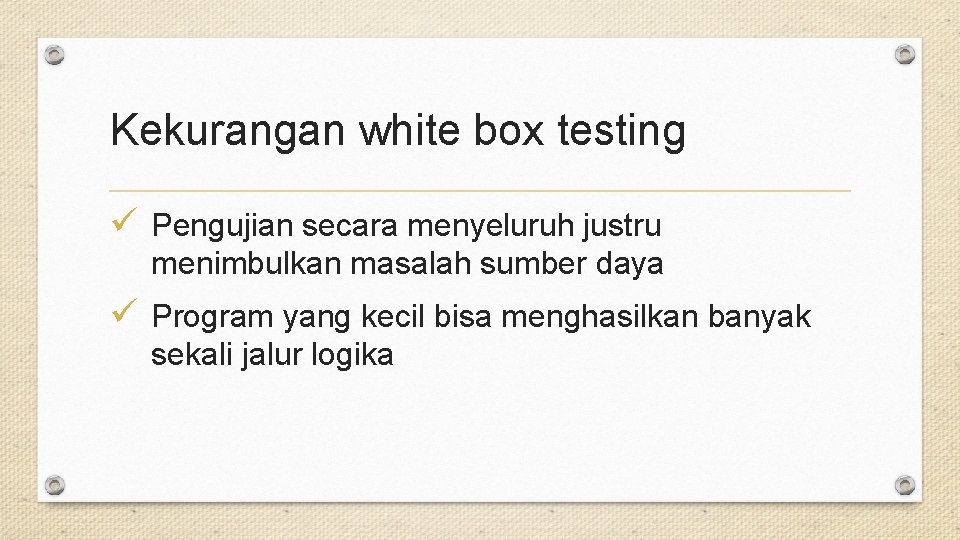 Kekurangan white box testing ü Pengujian secara menyeluruh justru menimbulkan masalah sumber daya ü