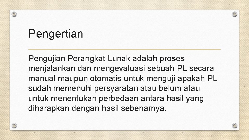 Pengertian Pengujian Perangkat Lunak adalah proses menjalankan dan mengevaluasi sebuah PL secara manual maupun