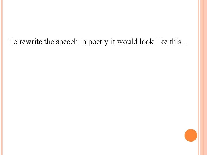 To rewrite the speech in poetry it would look like this. . . 