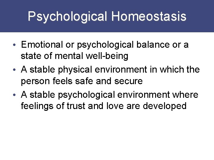 Psychological Homeostasis • Emotional or psychological balance or a state of mental well-being •