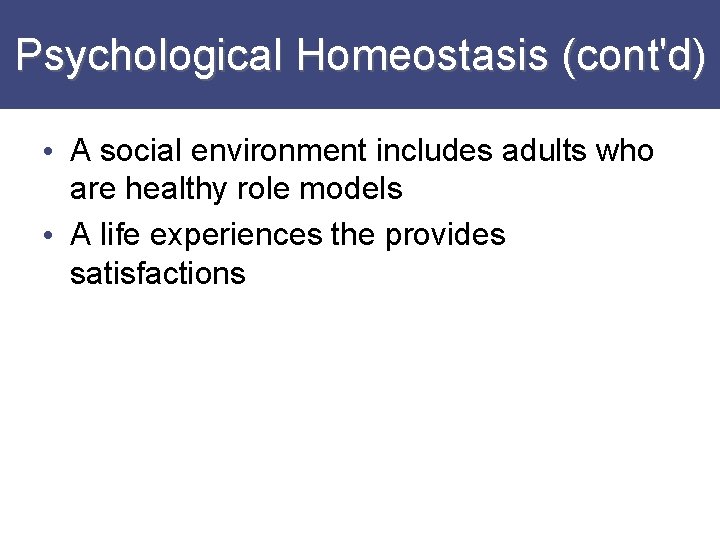 Psychological Homeostasis (cont'd) • A social environment includes adults who are healthy role models