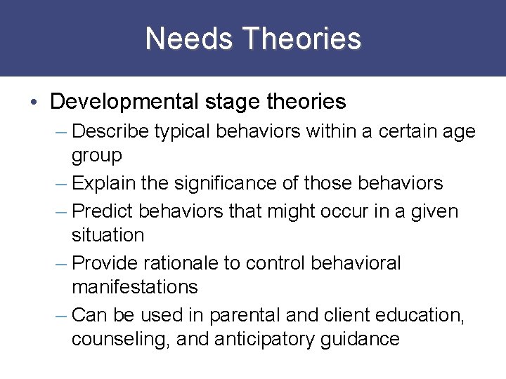 Needs Theories • Developmental stage theories – Describe typical behaviors within a certain age