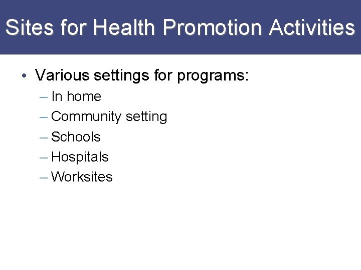 Sites for Health Promotion Activities • Various settings for programs: – In home –