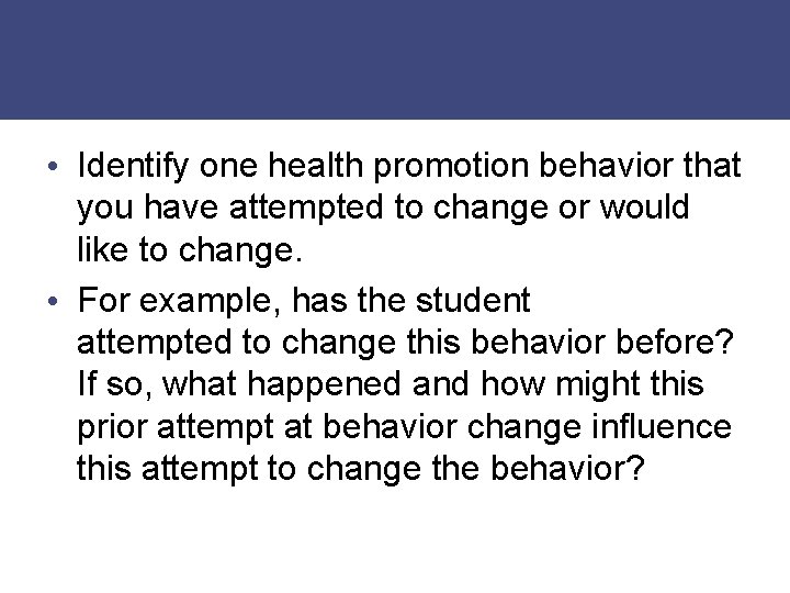 • Identify one health promotion behavior that you have attempted to change or • Identify one health promotion behavior that you have attempted to change or