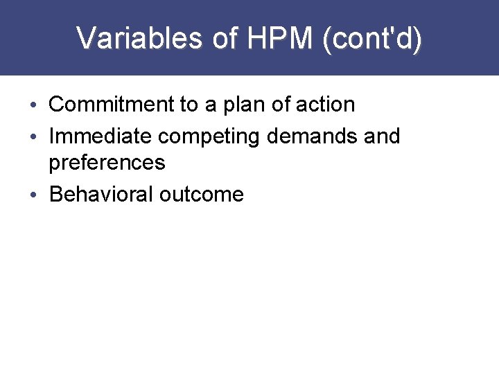 Variables of HPM (cont'd) • Commitment to a plan of action • Immediate competing