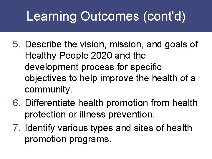Learning Outcomes (cont'd) 5. Describe the vision, mission, and goals of Healthy People 2020