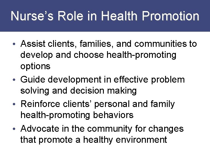 Nurse’s Role in Health Promotion • Assist clients, families, and communities to develop and