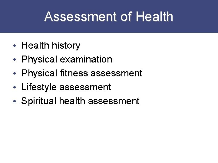 Assessment of Health • • • Health history Physical examination Physical fitness assessment Lifestyle