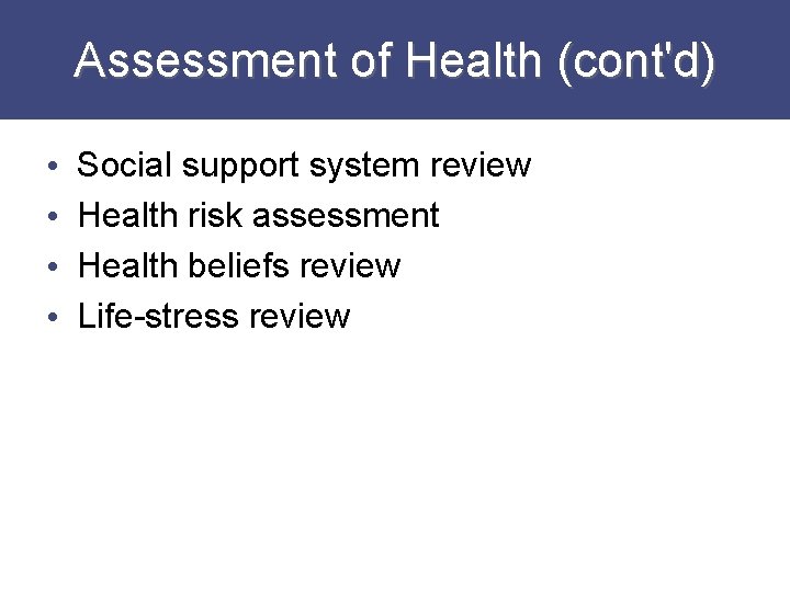 Assessment of Health (cont'd) • • Social support system review Health risk assessment Health