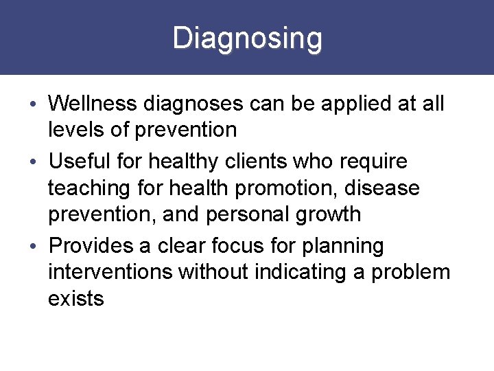 Diagnosing • Wellness diagnoses can be applied at all levels of prevention • Useful