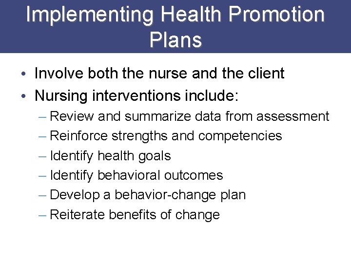 Implementing Health Promotion Plans • Involve both the nurse and the client • Nursing