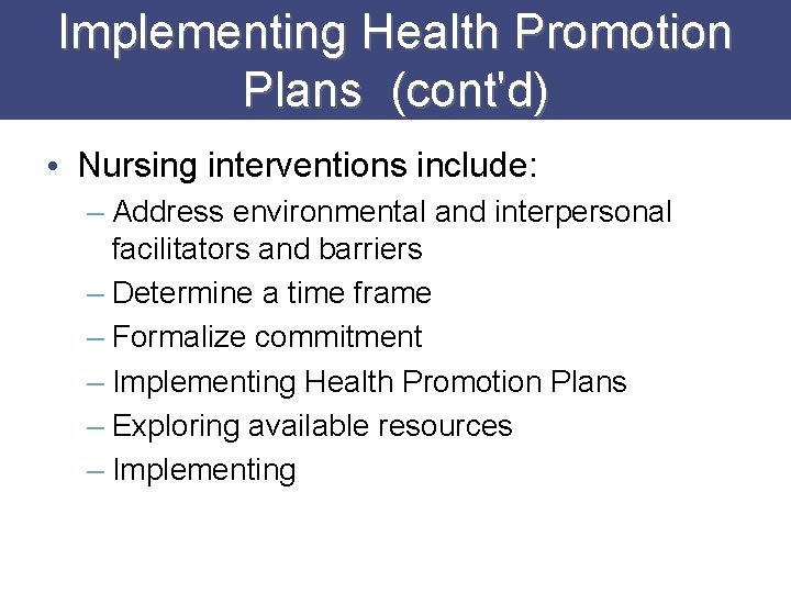 Implementing Health Promotion Plans (cont'd) • Nursing interventions include: – Address environmental and interpersonal