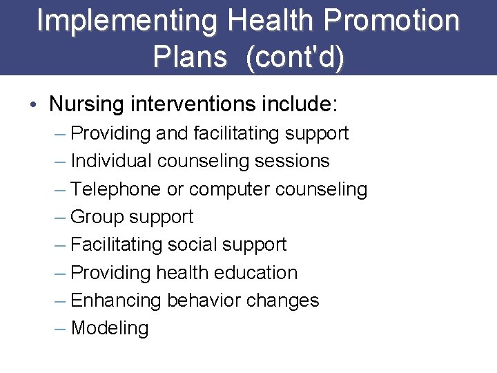 Implementing Health Promotion Plans (cont'd) • Nursing interventions include: – Providing and facilitating support