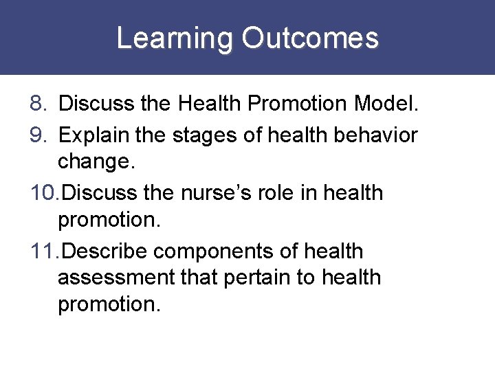 Learning Outcomes 8. Discuss the Health Promotion Model. 9. Explain the stages of health