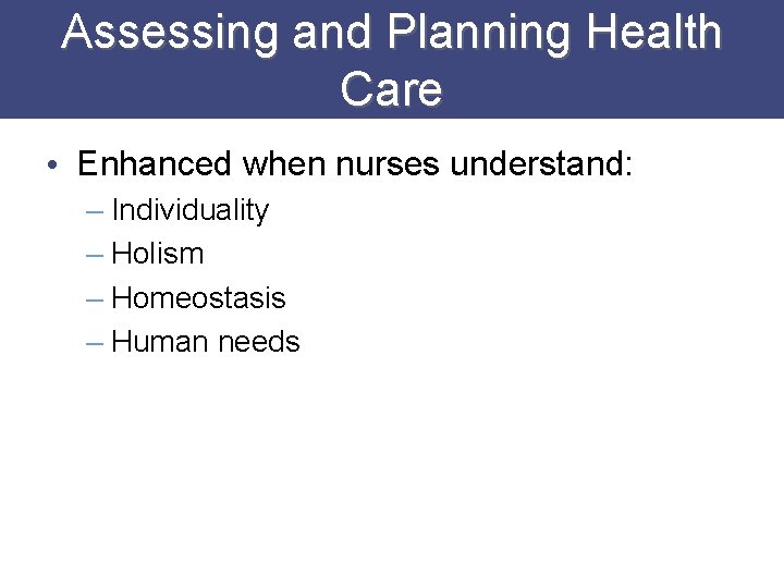 Assessing and Planning Health Care • Enhanced when nurses understand: – Individuality – Holism