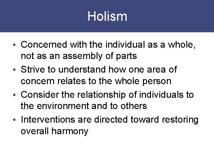 Holism • Concerned with the individual as a whole, not as an assembly of
