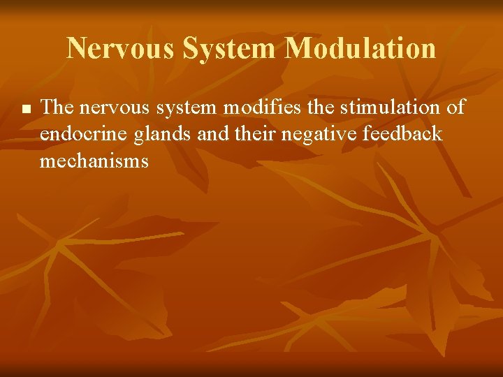 Nervous System Modulation n The nervous system modifies the stimulation of endocrine glands and
