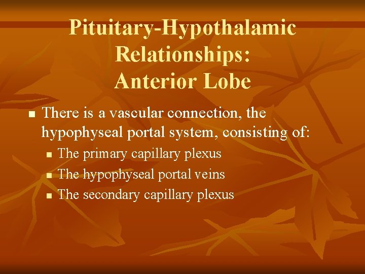 Pituitary-Hypothalamic Relationships: Anterior Lobe n There is a vascular connection, the hypophyseal portal system,
