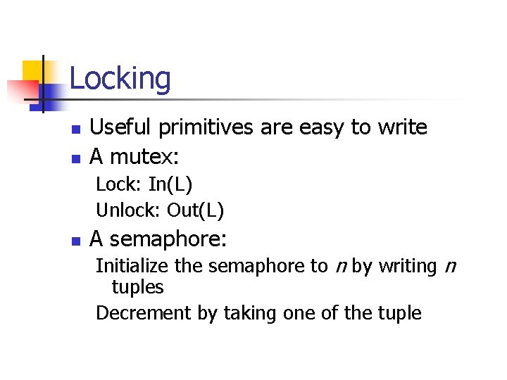 Locking n n Useful primitives are easy to write A mutex: Lock: In(L) Unlock: