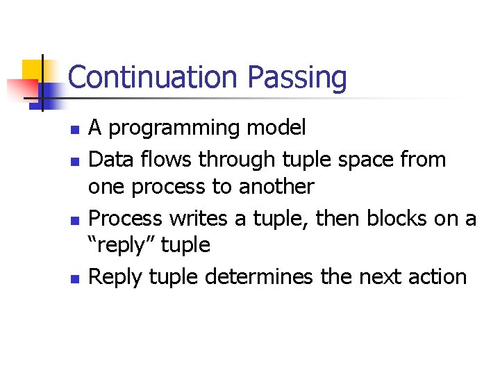 Continuation Passing n n A programming model Data flows through tuple space from one
