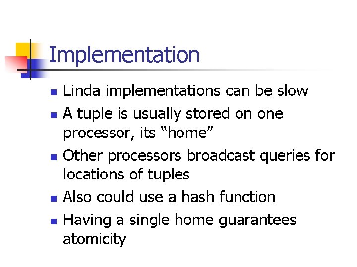 Implementation n n Linda implementations can be slow A tuple is usually stored on