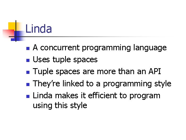 Linda n n n A concurrent programming language Uses tuple spaces Tuple spaces are