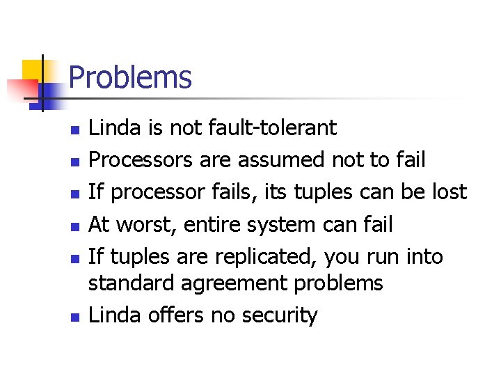 Problems n n n Linda is not fault-tolerant Processors are assumed not to fail