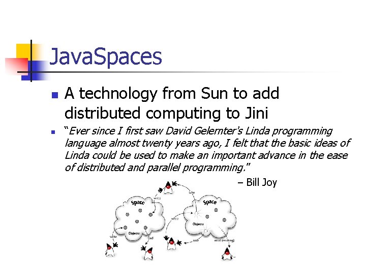 Java. Spaces n n A technology from Sun to add distributed computing to Jini