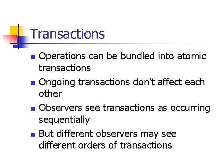Transactions n n Operations can be bundled into atomic transactions Ongoing transactions don’t affect