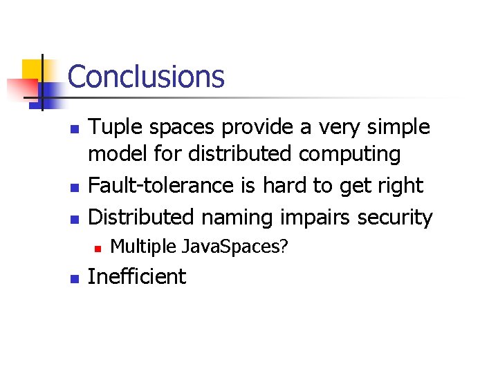 Conclusions n n n Tuple spaces provide a very simple model for distributed computing
