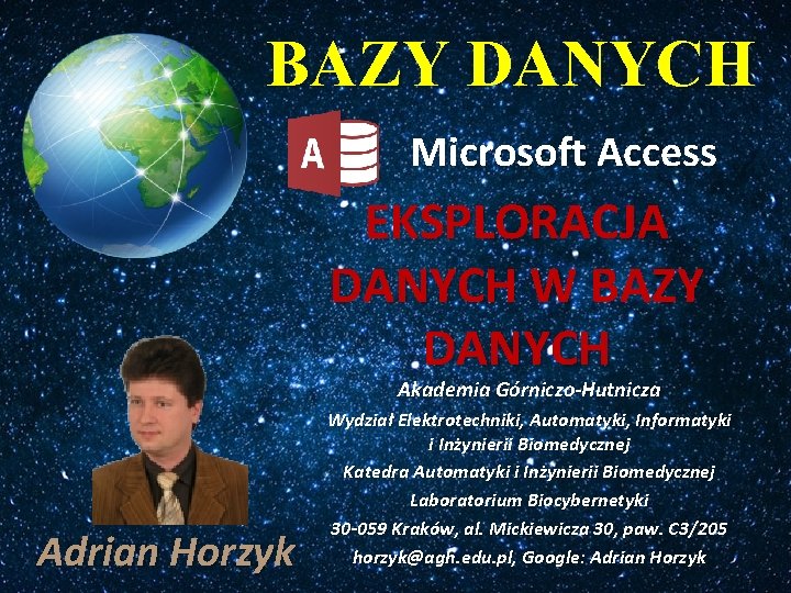 BAZY DANYCH Microsoft Access EKSPLORACJA DANYCH W BAZY DANYCH Akademia Górniczo-Hutnicza Adrian Horzyk Wydział