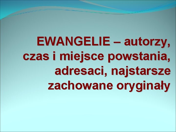 EWANGELIE – autorzy, czas i miejsce powstania, adresaci, najstarsze zachowane oryginały 