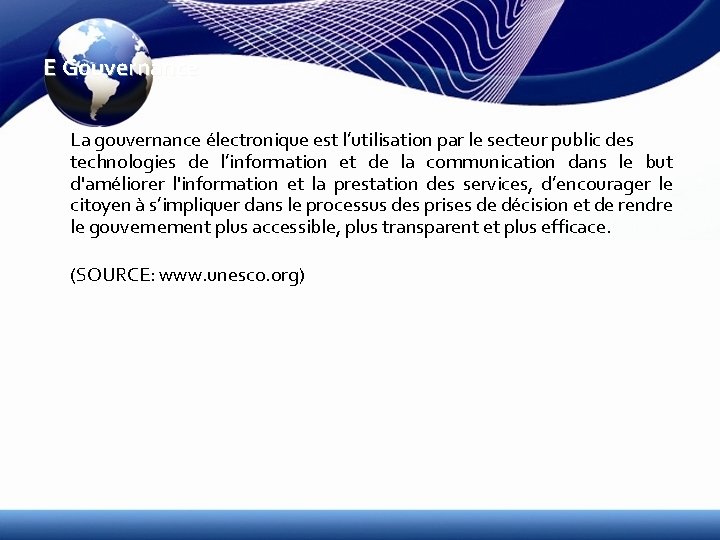 E Gouvernance La gouvernance électronique est l’utilisation par le secteur public des technologies de E Gouvernance La gouvernance électronique est l’utilisation par le secteur public des technologies de