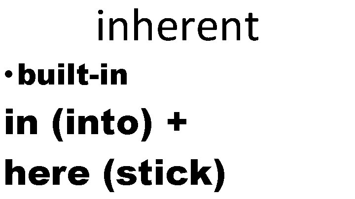 inherent • built-in in (into) + here (stick) 