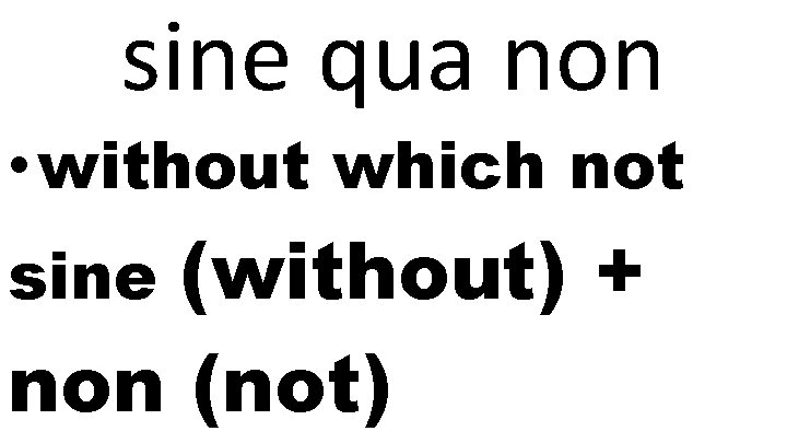 sine qua non • without which not (without) + non (not) sine 