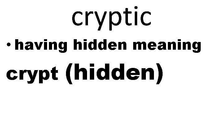 cryptic • having hidden meaning crypt (hidden) 