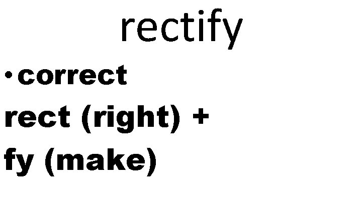 rectify • correct (right) + fy (make) 