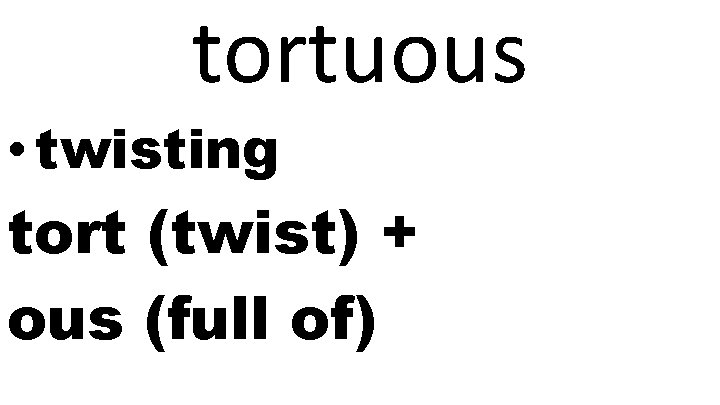 tortuous • twisting tort (twist) + ous (full of) 