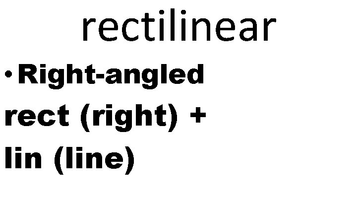 rectilinear • Right-angled rect (right) + lin (line) 