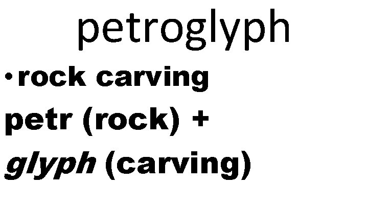 petroglyph • rock carving petr (rock) + glyph (carving) 