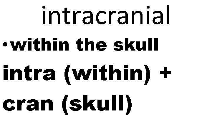 intracranial • within the skull intra (within) + cran (skull) 