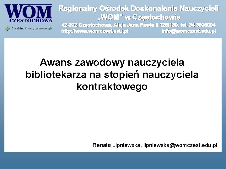 Regionalny Ośrodek Doskonalenia Nauczycieli „WOM” w Częstochowie 42 -202 Częstochowa, Aleja Jana Pawła II