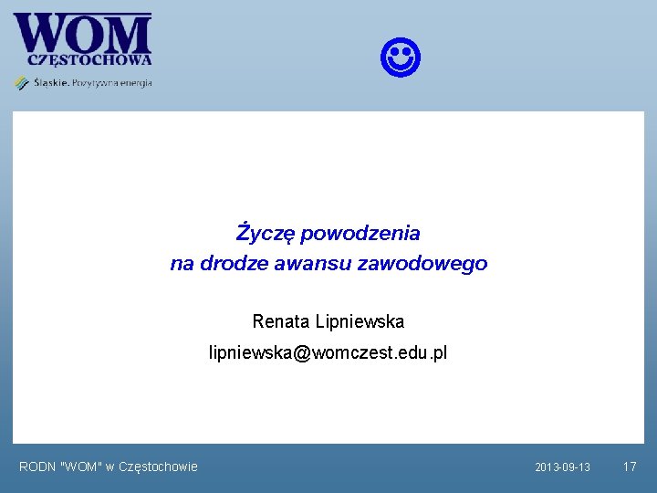  Życzę powodzenia na drodze awansu zawodowego Renata Lipniewska lipniewska@womczest. edu. pl RODN "WOM"