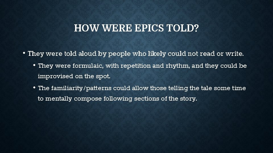 HOW WERE EPICS TOLD? • They were told aloud by people who likely could HOW WERE EPICS TOLD? • They were told aloud by people who likely could